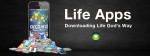 Life Apps - Downloading Life God's Way